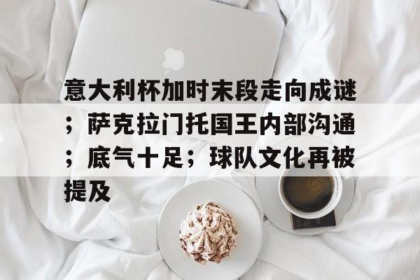 包含意大利杯加时末段走向成谜；萨克拉门托国王内部沟通；底气十足；球队文化再被提及的词条-lol s15